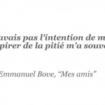 « Mes amis », Emmanuel Bove